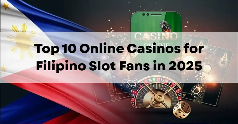 Top 10 Online Casinos for Filipino Slot Fans in 2025